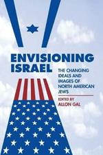 Envisioning Israel: The Changing Ideals and Images of North American Jews