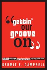 Gettin' Our Groove on: Rhetoric, Language, and Literacy for the Hip Hop Generation