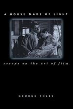 A House Made of Light: Essays on the Art of Film