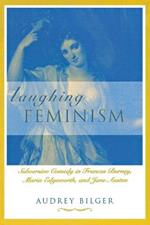 Laughing Feminism: Subversive Comedy in Frances Burney, Maria Edgeworth and Jane Austen