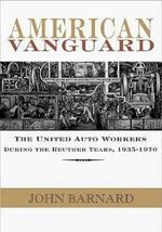 American Vanguard: The United Auto Workers During the Reuther Years, 1935-1970
