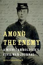 Among the Enemy: A Michigan Soldier's Civil War Journal