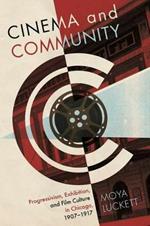 Cinema and Community: Progressivism, Exhibition and Film Culture in Chicago, 1907-1917