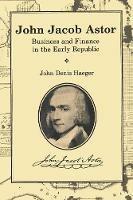 John Jacob Astor: Business and Finance in the Early Republic
