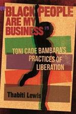 Black People Are My Business: Toni Cade Bambara's Practices of Liberation