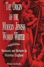 The Origin of the Modern Jewish Woman Writer: Romance and Reform in Victorian England