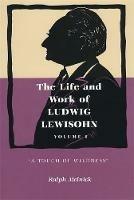 The Life and Work of Ludwig Lewisohn, Volume 1: A Touch of Wildness