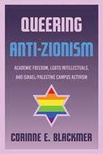 Queering Anti-Zionism: Academic Freedom, LGBTQ Intellectuals, and Israel/Palestine Campus Activism