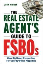 The Real Estate Agent's Guide to FSBOs: Make Big Money Prospecting For Sale By Owner Properties