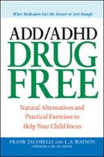 ADD/ADHD Drug Free: Natural Alternatives and Practical Exercises to Help Your Child Focus