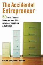 The Accidental Entrepreneur: The 50 Things I Wish Someone Had Told Me About Starting a Business