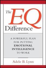 The EQ Difference: A Powerful Plan for Putting Emotional Intelligence to Work