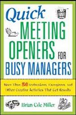 Quick Meeting Openers for Busy Managers: More Than 50 Icebreakers, Energizers, and Other Creative Activities That Get Results