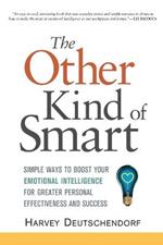 The Other Kind of Smart: Simple Ways to Boost Your Emotional Intelligence for Greater Personal Effectiveness and Success