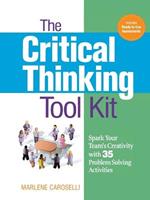 The Critical Thinking Toolkit: Spark Your Team's Creativity with 35 Problem Solving Activities