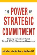 The Power of Strategic Commitment: Achieving Extraordinary Results Through Total Alignment and Engagement