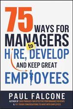 75 Ways for Managers to Hire, Develop, and Keep Great Employees