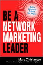 Be a Network Marketing Leader: Build a Community to Build Your Empire