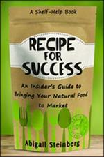 Recipe for Success: An Insider's Guide to Bringing Your Natural Food to Market