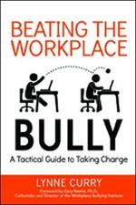 Beating the Workplace Bully: A Tactical Guide to Taking Charge