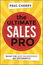 The Ultimate Sales Pro: What the Best Salespeople Do Differently