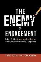 The Enemy of Engagement: Put an End to Workplace Frustration--and Get the Most from Your Employees