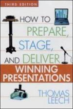 How to Prepare, Stage, and Deliver Winning Presentations