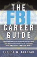 The FBI Career Guide: Inside Information on Getting Chosen for and Succeeding in One of the Toughest, Most Prestigious Jobs in the World