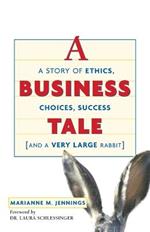 A Business Tale: A Story of Ethics, Choices, Success -- and a Very Large Rabbit