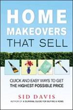 Home Makeovers That Sell: Quick and Easy Ways to Get the Highest Possible Price: Quick and Easy Ways to Get the Highest Possible Price