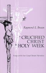 A Crucified Christ in Holy Week: Essays on the Four Gospel Passion Narratives