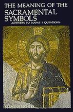 The Meaning of Sacramental Symbols: Answers to Today's Questions