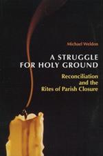 A Struggle for Holy Ground: Reconciliation and the Rites of Parish Closure