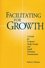 Facilitating For Growth: A Guide for Scripture Study Groups and Smal Christian Communities