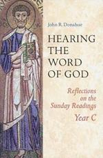 Hearing The Word Of God: Reflections on the Sunday Readings, Year C