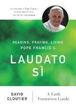 Reading, Praying, Living Pope Francis's Laudato Si: A Faith Formation Guide