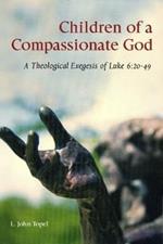 Children of a Compassionate God: A Theological Exegesis of Luke 6