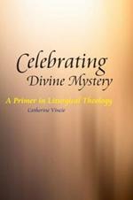 Celebrating Divine Mystery: A Primer in Liturgical Theology