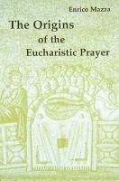 The Origins of the Eucharistic Prayer