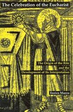 The Celebration of Eucharist: The Origin of the Rite and the Development of Its Interpretation