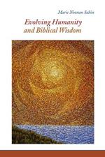 Evolving Humanity and Biblical Wisdom: Reading Scripture through the Lens of Teilhard de Chardin