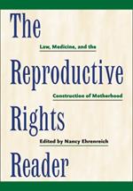 The Reproductive Rights Reader: Law, Medicine, and the Construction of Motherhood