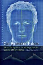 Our Biometric Future: Facial Recognition Technology and the Culture of Surveillance