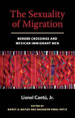 The Sexuality of Migration: Border Crossings and Mexican Immigrant Men