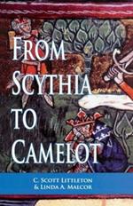 From Scythia to Camelot: A Radical Reassessment of the Legends of King Arthur, the Knights of the Round Table, and the Holy Grail