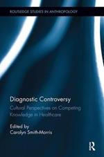 Diagnostic Controversy: Cultural Perspectives on Competing Knowledge in Healthcare