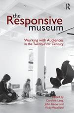 The Responsive Museum: Working with Audiences in the Twenty-First Century