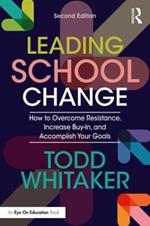 Leading School Change: How to Overcome Resistance, Increase Buy-In, and Accomplish Your Goals