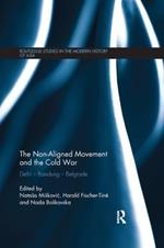 The Non-Aligned Movement and the Cold War: Delhi - Bandung - Belgrade