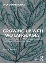 Growing Up with Two Languages: A Practical Guide for Multilingual Families and Those Who Support Them